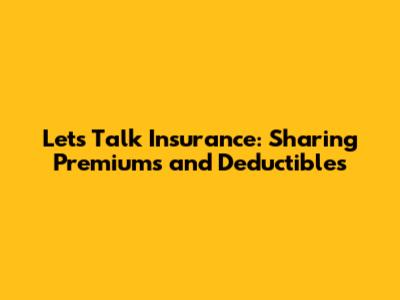 Let's Talk Insurance: Sharing Premiums and Deductibles