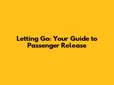 Letting Go: Your Guide to Passenger Release