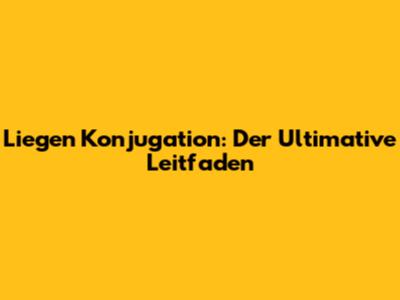 Liegen Konjugation: Der Ultimative Leitfaden