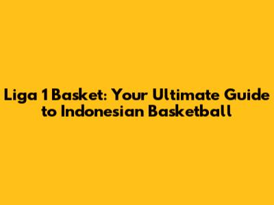 Liga 1 Basket: Your Ultimate Guide to Indonesian Basketball
