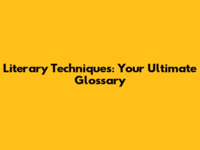 Literary Techniques: Your Ultimate Glossary