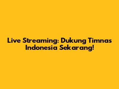 Live Streaming: Dukung Timnas Indonesia Sekarang!