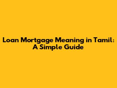 Loan Mortgage Meaning in Tamil: A Simple Guide