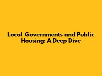 Local Governments and Public Housing: A Deep Dive