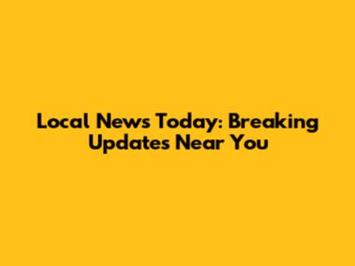 Local News Today: Breaking Updates Near You