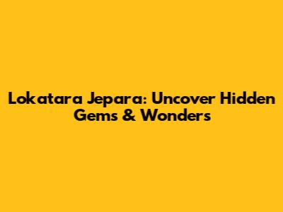 Lokatara Jepara: Uncover Hidden Gems & Wonders