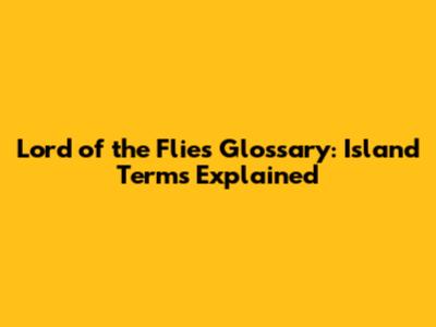 Lord of the Flies Glossary: Island Terms Explained