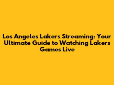 Los Angeles Lakers Streaming: Your Ultimate Guide to Watching Lakers Games Live