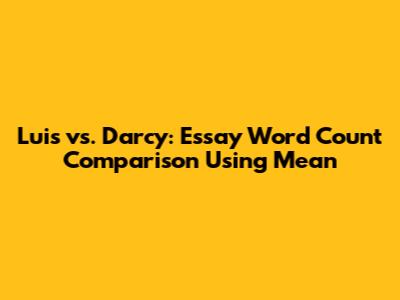 Luis vs. Darcy: Essay Word Count Comparison Using Mean