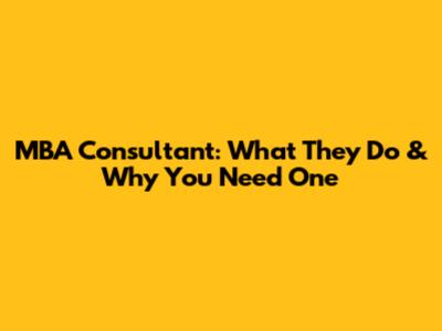 MBA Consultant: What They Do & Why You Need One