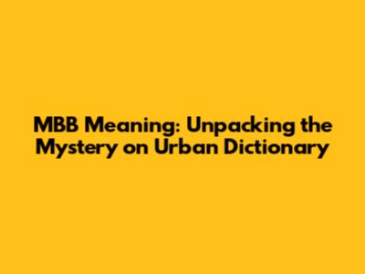 MBB Meaning: Unpacking the Mystery on Urban Dictionary