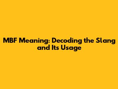 MBF Meaning: Decoding the Slang and Its Usage