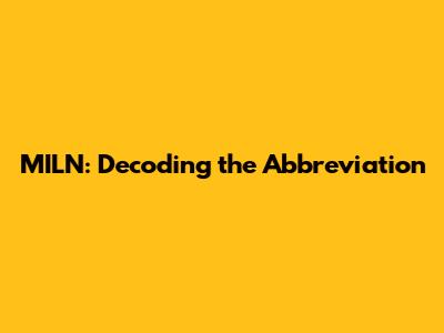 MILN: Decoding the Abbreviation
