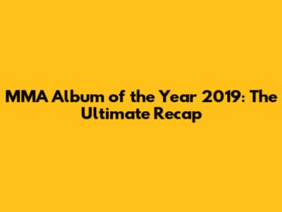 MMA Album of the Year 2019: The Ultimate Recap