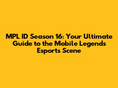 MPL ID Season 16: Your Ultimate Guide to the Mobile Legends Esports Scene