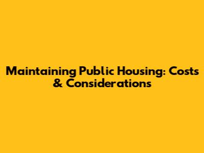 Maintaining Public Housing: Costs & Considerations