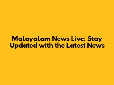 Malayalam News Live: Stay Updated with the Latest News