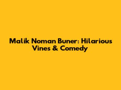 Malik Noman Buner: Hilarious Vines & Comedy