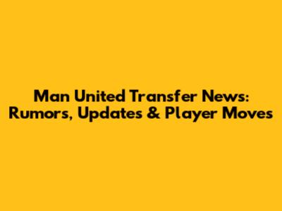 Man United Transfer News: Rumors, Updates & Player Moves