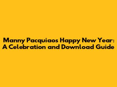 Manny Pacquiao's Happy New Year: A Celebration and Download Guide