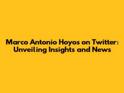 Marco Antonio Hoyos on Twitter: Unveiling Insights and News