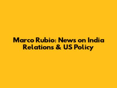 Marco Rubio: News on India Relations & US Policy