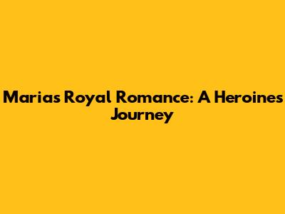 Maria's Royal Romance: A Heroine's Journey