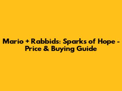 Mario + Rabbids: Sparks of Hope - Price & Buying Guide