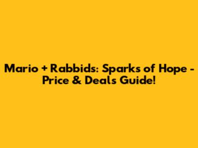 Mario + Rabbids: Sparks of Hope - Price & Deals Guide!