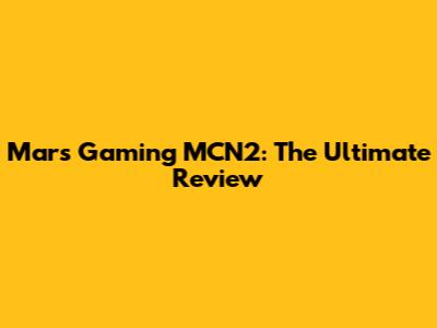 Mars Gaming MCN2: The Ultimate Review