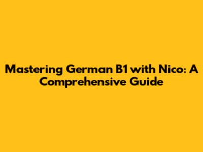 Mastering German B1 with Nico: A Comprehensive Guide
