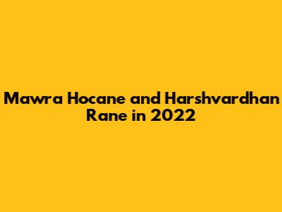 Mawra Hocane and Harshvardhan Rane in 2022