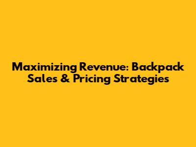 Maximizing Revenue: Backpack Sales & Pricing Strategies