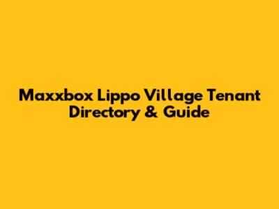 Maxxbox Lippo Village Tenant Directory & Guide