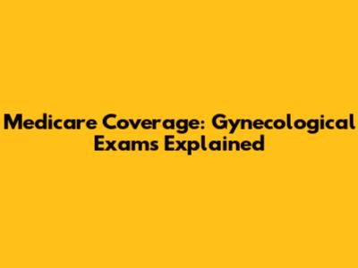 Medicare Coverage: Gynecological Exams Explained