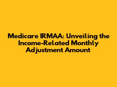 Medicare IRMAA: Unveiling the Income-Related Monthly Adjustment Amount