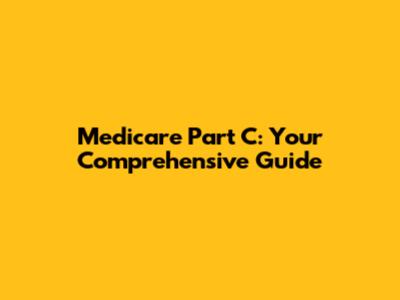 Medicare Part C: Your Comprehensive Guide