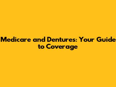 Medicare and Dentures: Your Guide to Coverage