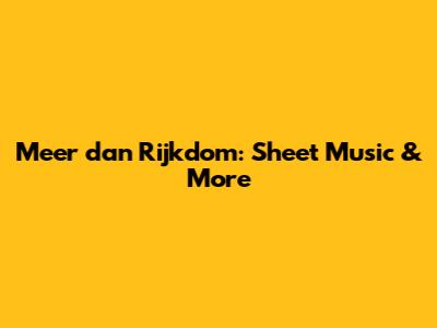 Meer dan Rijkdom: Sheet Music & More