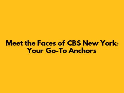 Meet the Faces of CBS New York: Your Go-To Anchors