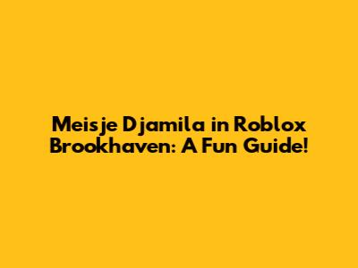 Meisje Djamila in Roblox Brookhaven: A Fun Guide!