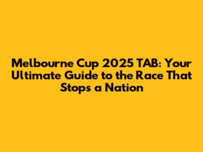 Melbourne Cup 2025 TAB: Your Ultimate Guide to the Race That Stops a Nation