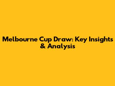 Melbourne Cup Draw: Key Insights & Analysis