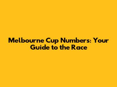 Melbourne Cup Numbers: Your Guide to the Race