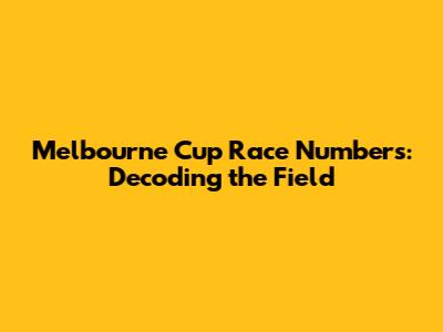 Melbourne Cup Race Numbers: Decoding the Field