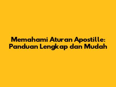 Memahami Aturan Apostille: Panduan Lengkap dan Mudah