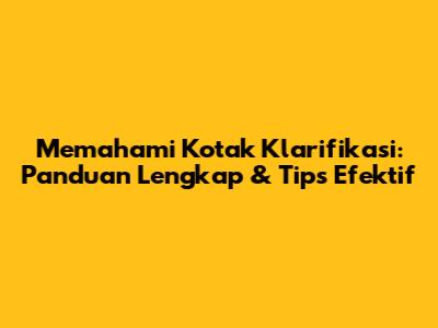 Memahami Kotak Klarifikasi: Panduan Lengkap & Tips Efektif