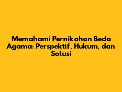 Memahami Pernikahan Beda Agama: Perspektif, Hukum, dan Solusi