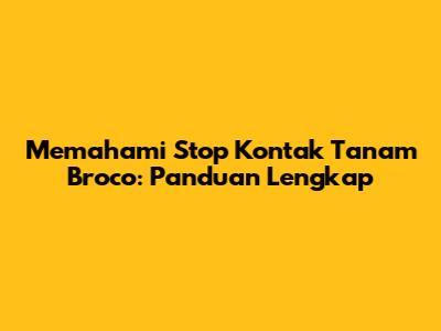 Memahami Stop Kontak Tanam Broco: Panduan Lengkap