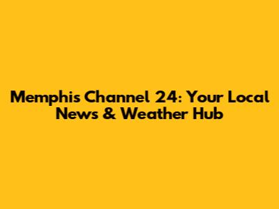 Memphis Channel 24: Your Local News & Weather Hub